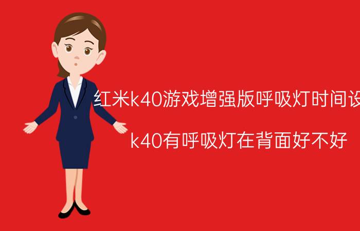 红米k40游戏增强版呼吸灯时间设置 k40有呼吸灯在背面好不好？